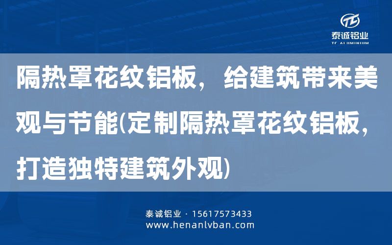 隔熱罩花紋鋁板,給建筑帶來美觀與節能(定制隔熱罩花紋鋁板,打造獨特建筑外觀)(圖1) 隔熱罩花紋鋁板,給建筑帶來美觀與節能(定制隔熱罩花紋鋁板,打造獨特建筑外觀)(圖1)